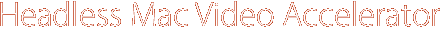 Mini DisplayPort to Headless Mac Video Accelerator